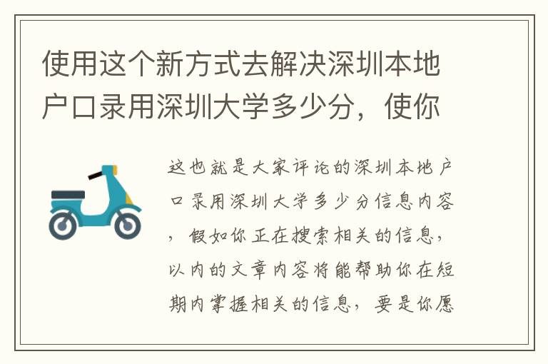 使用这个新方式去解决深圳本地户口录用深圳大学多少分，使你比其他人能够更好地了解它！